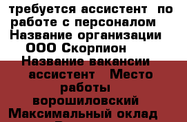                                 требуется ассистент  по работе с персоналом  › Название организации ­ ООО Скорпион0034 › Название вакансии ­ ассистент › Место работы ­ ворошиловский › Максимальный оклад ­ 22 000 › Возраст от ­ 18 › Возраст до ­ 65 - Волгоградская обл., Волгоград г. Работа » Вакансии   . Волгоградская обл.